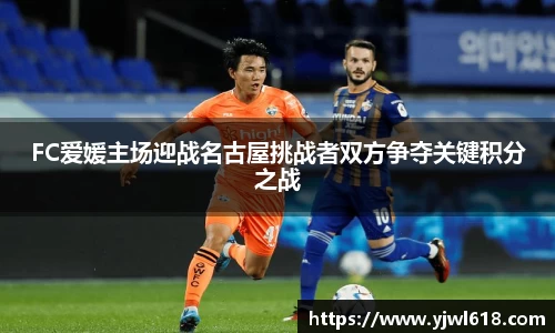 FC爱媛主场迎战名古屋挑战者双方争夺关键积分之战