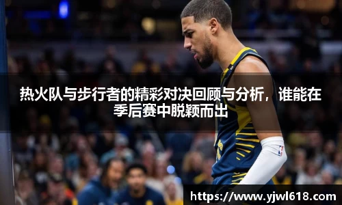 热火队与步行者的精彩对决回顾与分析，谁能在季后赛中脱颖而出